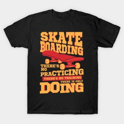 Skateboarding Theres No Practicing Only Doing T-Shirt Official Skateboard Merch