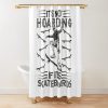 Funny Skateboard Quote It'S Not Hoarding If It'S Skateboards Cool Skeleton Shower Curtain Official Skateboard Merch